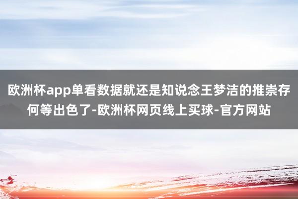 欧洲杯app单看数据就还是知说念王梦洁的推崇存何等出色了-欧洲杯网页线上买球-官方网站