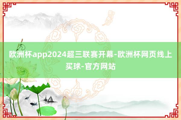 欧洲杯app2024超三联赛开幕-欧洲杯网页线上买球-官方网站