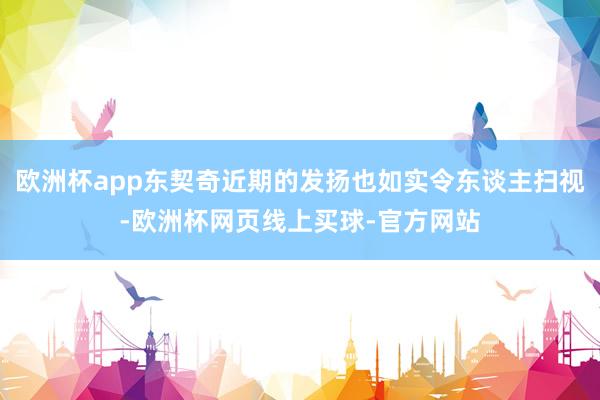 欧洲杯app东契奇近期的发扬也如实令东谈主扫视-欧洲杯网页线上买球-官方网站