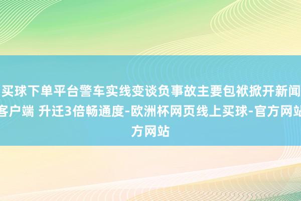 买球下单平台警车实线变谈负事故主要包袱掀开新闻客户端 升迁3倍畅通度-欧洲杯网页线上买球-官方网站