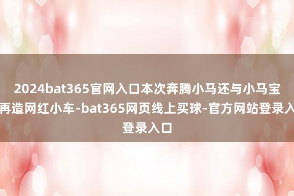 2024bat365官网入口本次奔腾小马还与小马宝莉再造网红小车-bat365网页线上买球-官方网站登录入口