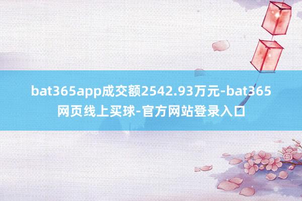 bat365app成交额2542.93万元-bat365网页线上买球-官方网站登录入口