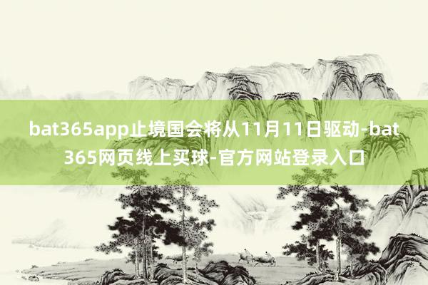 bat365app止境国会将从11月11日驱动-bat365网页线上买球-官方网站登录入口