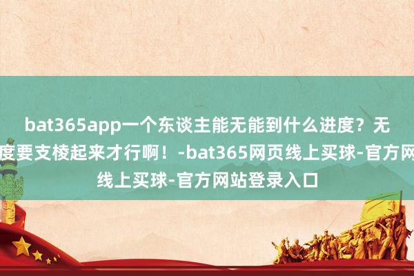 bat365app一个东谈主能无能到什么进度？无能到这种进度要支棱起来才行啊！-bat365网页线上买球-官方网站登录入口